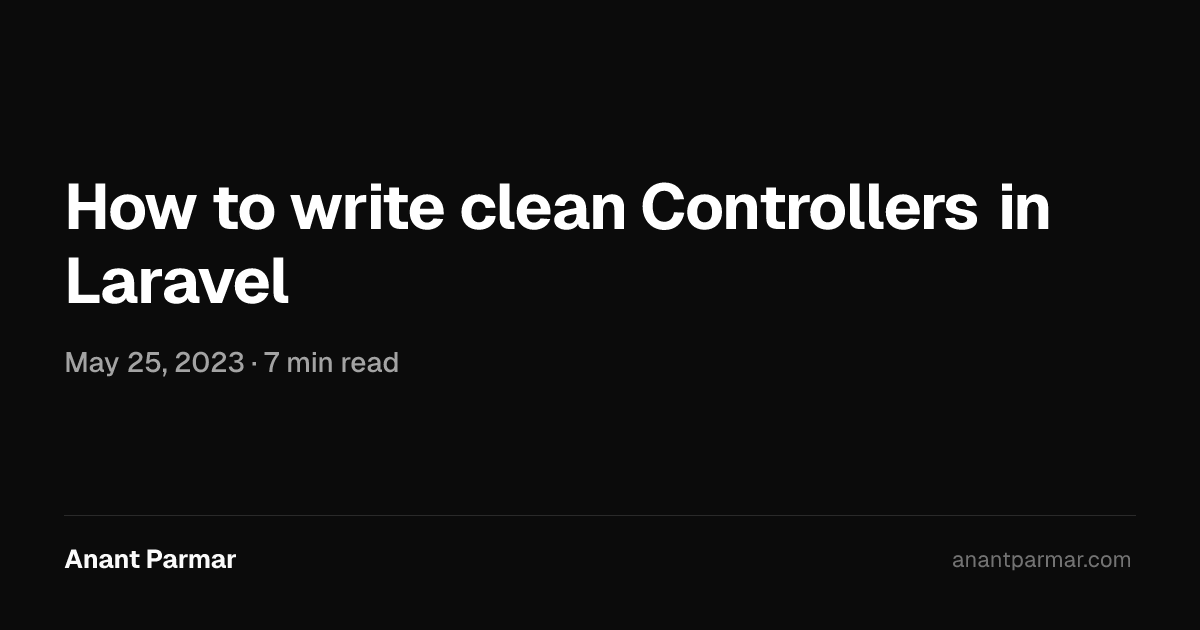 How to write clean Controllers in Laravel | Anant Parmar
